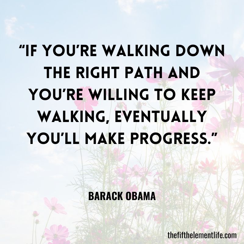 “If you’re walking down the right path and you’re willing to keep walking, eventually you’ll make progress.”