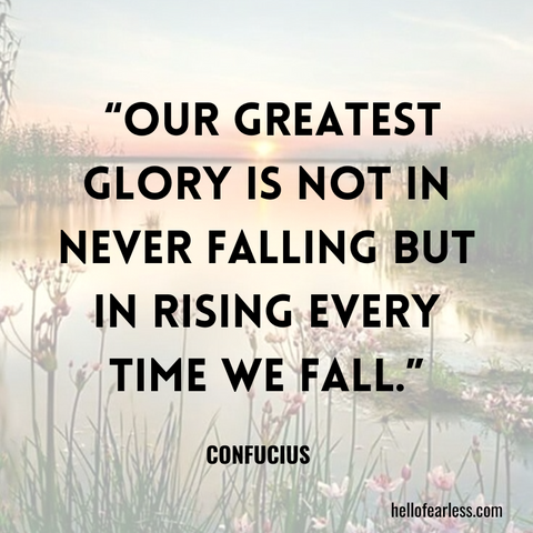 Our greatest glory is not in never falling but in rising every time we fall.
