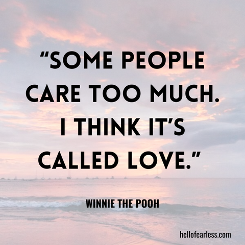 Some people care too much. I think it’s called love.