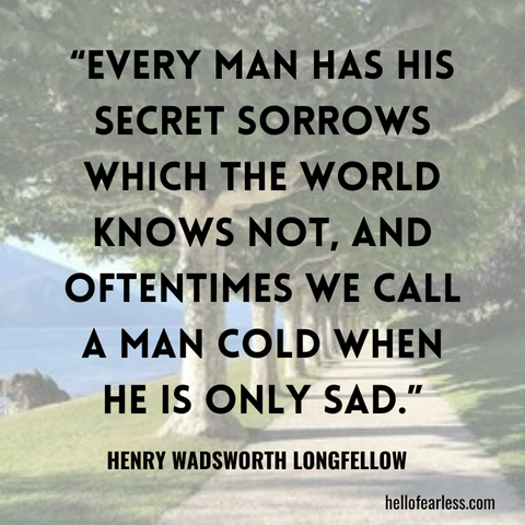 Every man has his secret sorrows which the world knows not, and oftentimes we call a man cold when he is only sad. Self-care