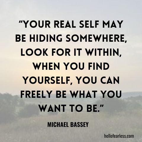 Your real self may be hiding somewhere, look for it within, when you find yourself, you can freely be what you want to be. Self-Care