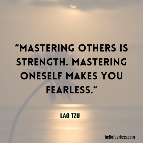 Mastering others is strength. Mastering oneself makes you fearless.