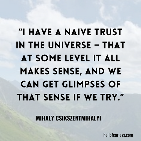 I have a naive trust in the universe – that at some level it all makes sense, and we can get glimpses of that sense if we try. Self-Care