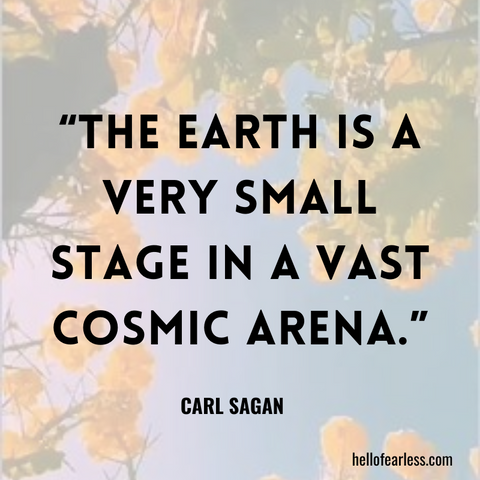 The Earth is a very small stage in a vast cosmic arena. Self-Care