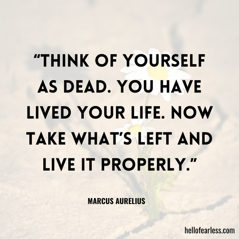 Think of yourself as dead. You have lived your life. Now take what’s left and live it properly. Self-Care