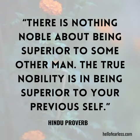 There is nothing noble about being superior to some other man. The true nobility is in being superior to your previous self.