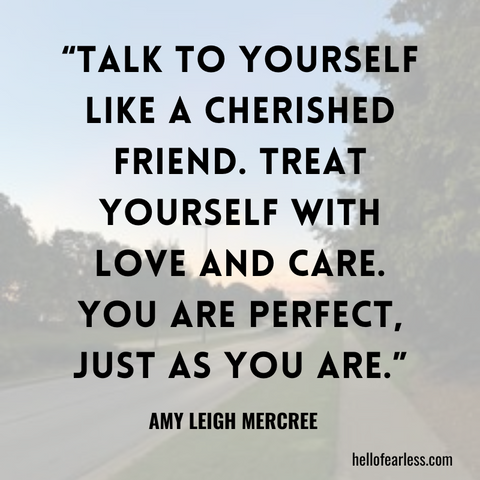 Talk to yourself like a cherished friend. Treat yourself with love and care. You are perfect, just as you are. Self-Care