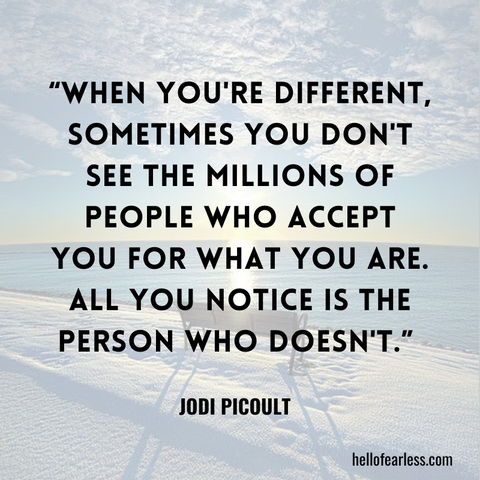 When you're different, sometimes you don't see the millions of people who accept you for what you are. All you notice is the person who doesn't. Self-Care