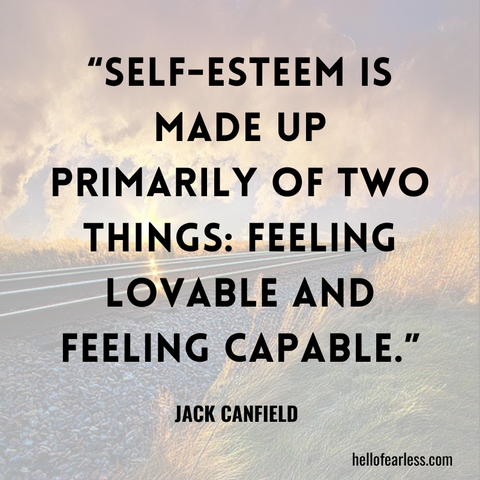 Self-esteem is made up primarily of two things: feeling lovable and feeling capable.