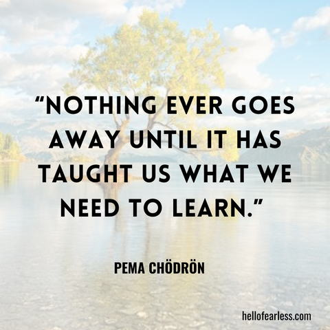 Nothing ever goes away until it has taught us what we need to learn. Self-Care