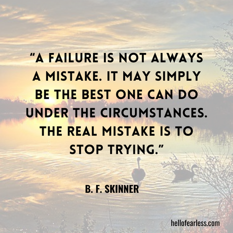 A failure is not always a mistake. It may simply be the best one can do under the circumstances. The real mistake is to stop trying. Self-Care