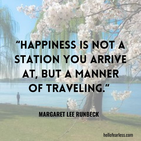 Happiness is not a station you arrive at, but a manner of traveling.