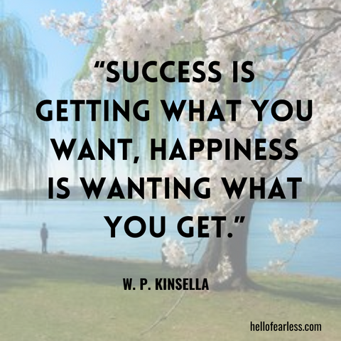 Success is getting what you want, happiness is wanting what you get. Self-Care