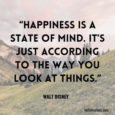 Happiness is a state of mind. It's just according to the way you look at things.