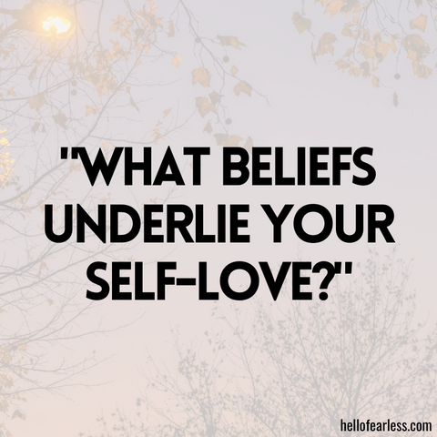 What beliefs underlie your self-love?
