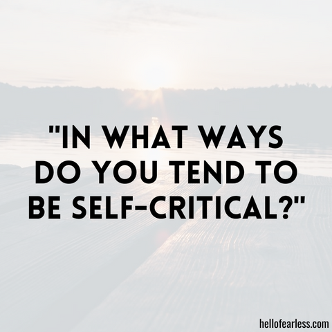 In what ways do you tend to be self-critical?