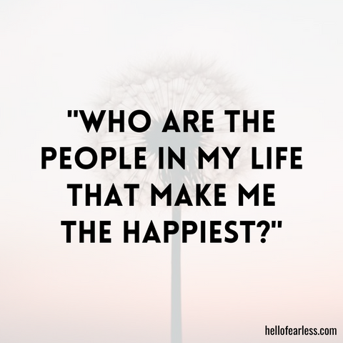Who are the people in my life that make me the happiest