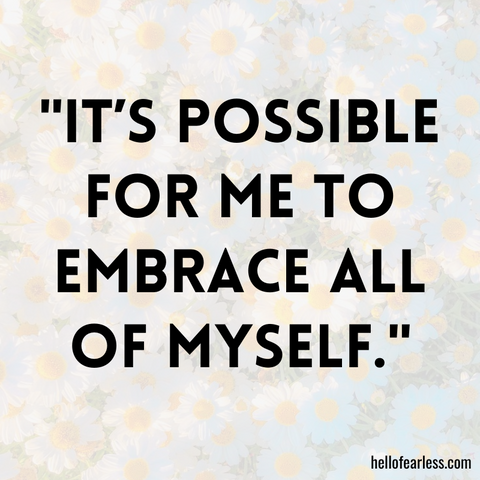It’s possible for me to embrace all of myself.