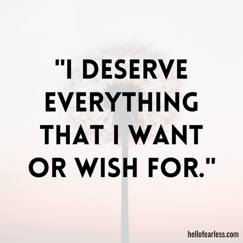 I deserve everything that I want or wish for.