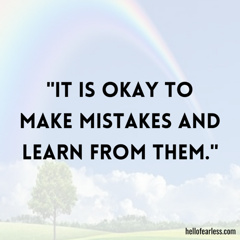 It is okay to make mistakes and learn from them.