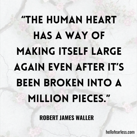 The human heart has a way of making itself large again even after it’s been broken into a million pieces.