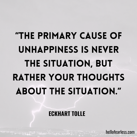The primary cause of unhappiness is never the situation, but rather your thoughts about the situation.
