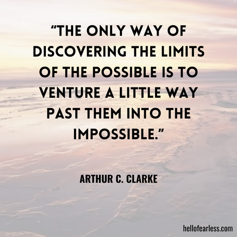 “The only way of discovering the limits of the possible is to venture a little way past them into the impossible.”