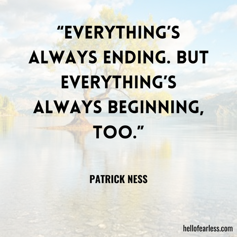 “Everything’s always ending. But everything’s always beginning, too.”