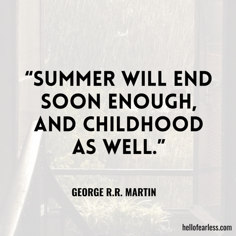 Summer will end soon enough, and childhood as well.