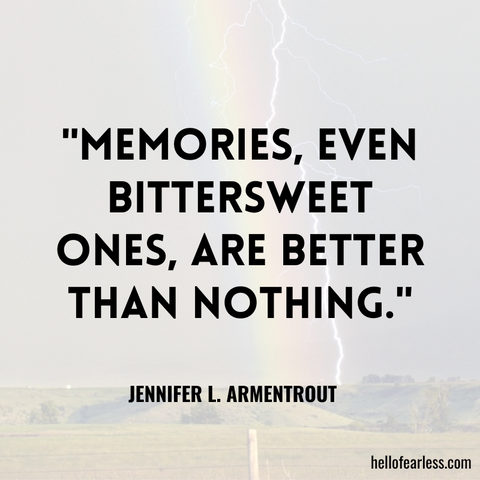 Memories, even bittersweet ones, are better than nothing.