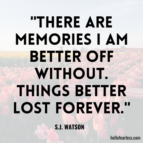 There are memories I am better off without. Things better lost forever.