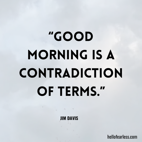 Good morning is a contradiction of terms. Self-Care