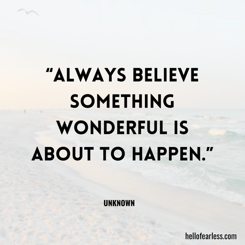 Always believe something wonderful is about to happen. Self-Care