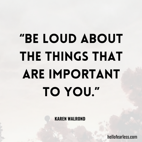Be loud about the things that are important to you. Self-Care