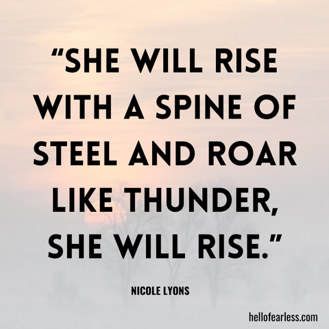 She will rise with a spine of steel and roar like thunder, she will rise.