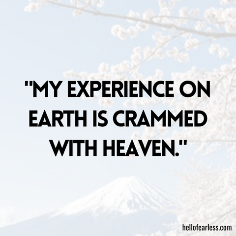 My experience on earth is crammed with heaven.