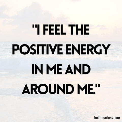 I feel the positive energy in me and around me.