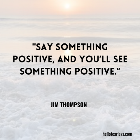 Say something positive, and you’ll see something positive.