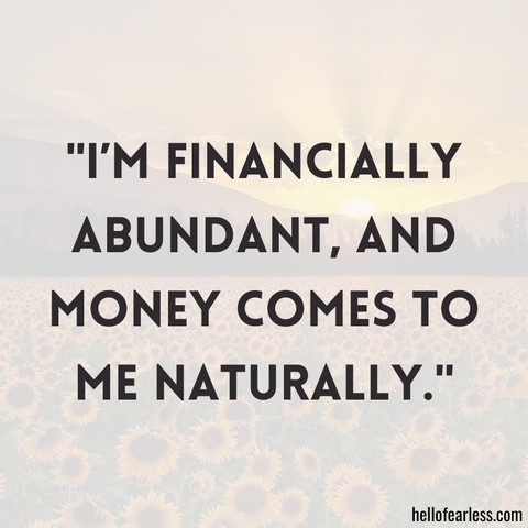I’m financially abundant, and money comes to me naturally.