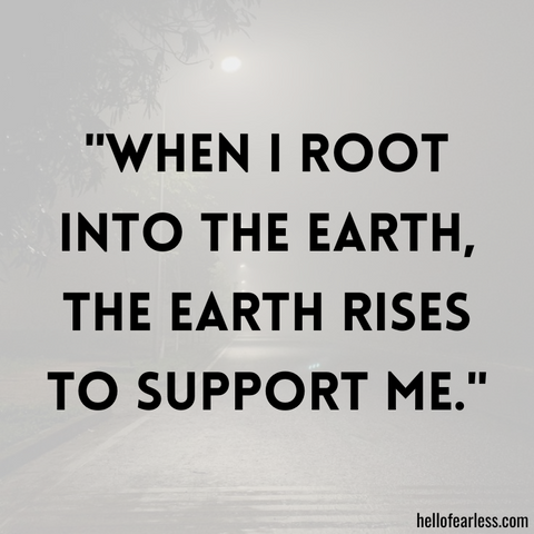When I root into the earth, the earth rises to support me.