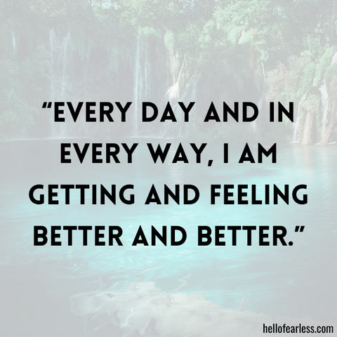 Every day and in every way, I am getting and feeling better and better.