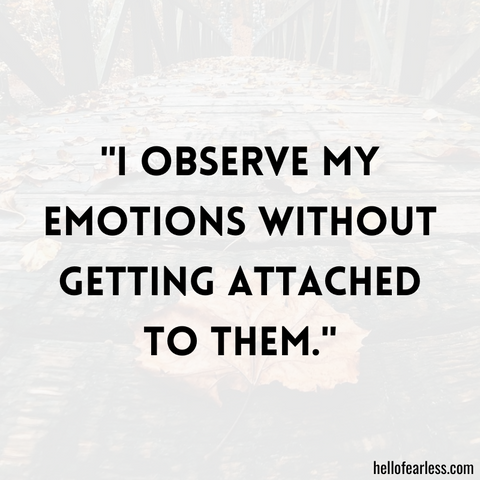 I observe my emotions without getting attached to them.