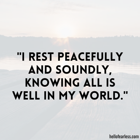 I rest peacefully and soundly, knowing all is well in my world.