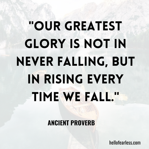Our greatest glory is not in never falling, but in rising every time we fall.