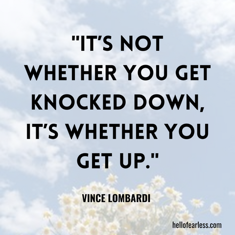 It’s not whether you get knocked down, it’s whether you get up.