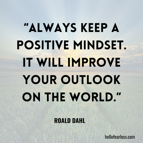 Always keep a positive mindset. It will improve your outlook on the world. Self-Care