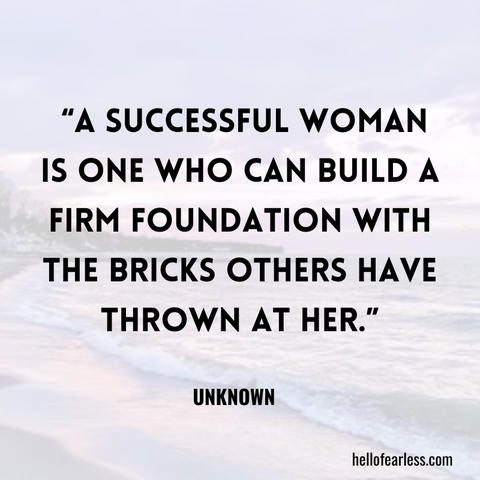 A successful woman is one who can build a firm foundation with the bricks others have thrown at her. Self-Care
