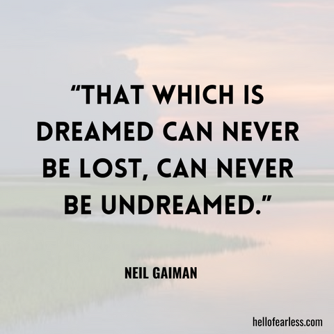 That which is dreamed can never be lost, can never be undreamed.