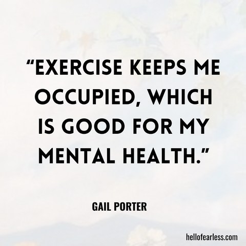 Exercise keeps me occupied, which is good for my mental health. Self-Care