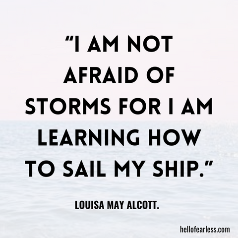 I am not afraid of storms for I am learning how to sail my ship. Self-Care